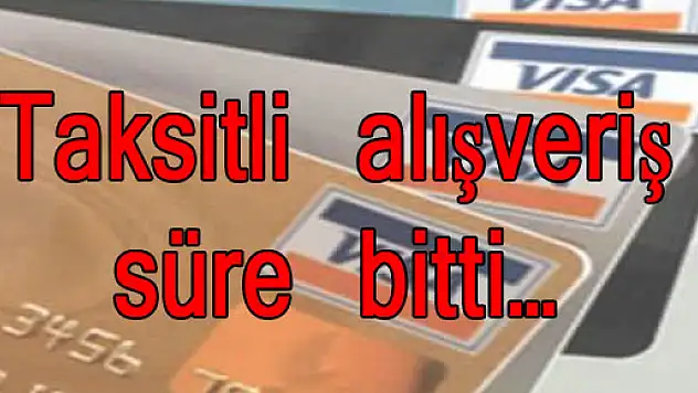 Taksitli alışveriş süre bitti…