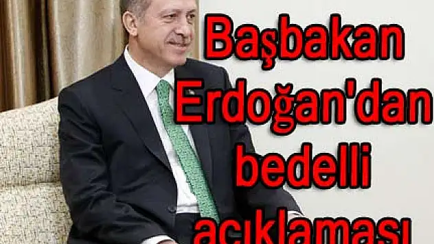 Başbakan Erdoğan'dan bedelli açıklaması
