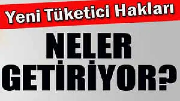 Tüketici lehine önemli değişiklikler