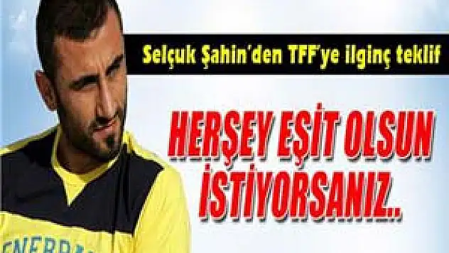 Selçuk Şahin'den TFF'ye ilginç teklif