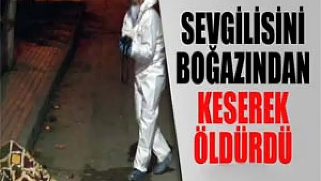 Avcılar'da sevgilisini boğazından keserek öldürdü