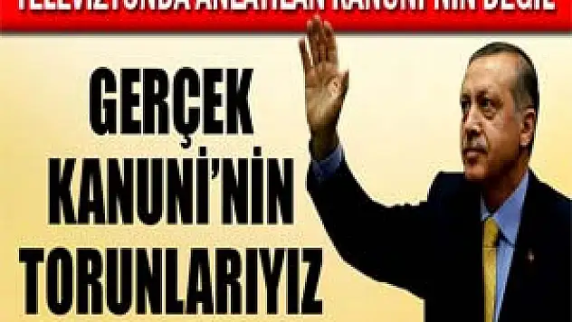 Başbakan Erdoğan: Gerçek Kanuni'nin torunlarıyız