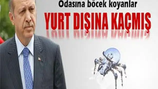 Başbakan Erdoğan'ın odasına böcek koyanlar yurt dışına kaçmış 