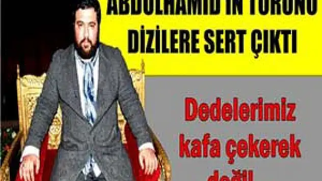 Abdülhamid'in torunundan dizilere sert çıkış 