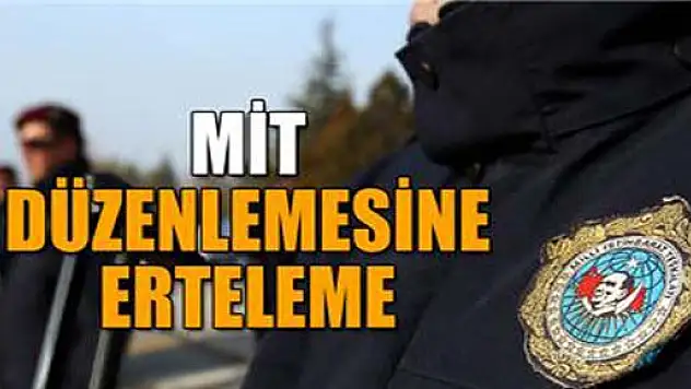 MİT düzenlemesine erteleme