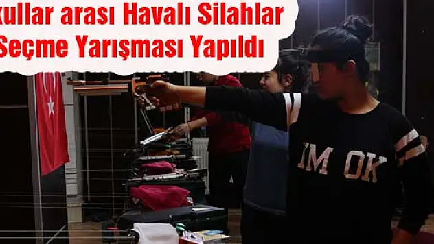Okullar arası Havalı Silahlar Seçme Yarışması Yapıldı