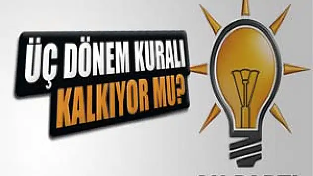 AK Parti'de üç dönem kuralı kalkıyor mu ?