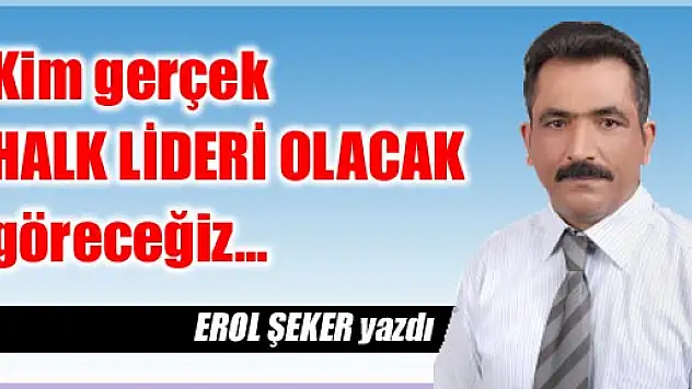 Bakalım kim gerçek HALK LİDERİ OLACAK göreceğiz…