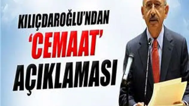 Kılıçdaroğlu'ndan 'cemaat' açıklaması