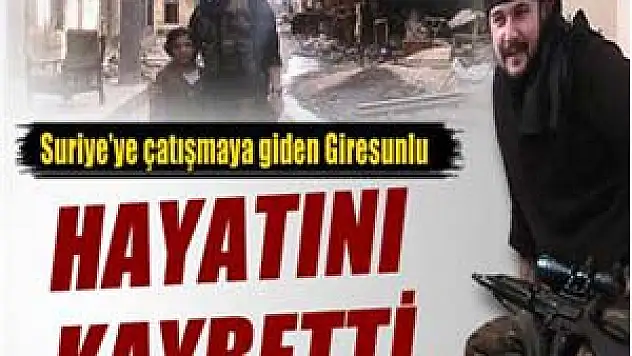 Suriye'ye giden Giresunlu vatandaş çatışmada hayatını kaybetti