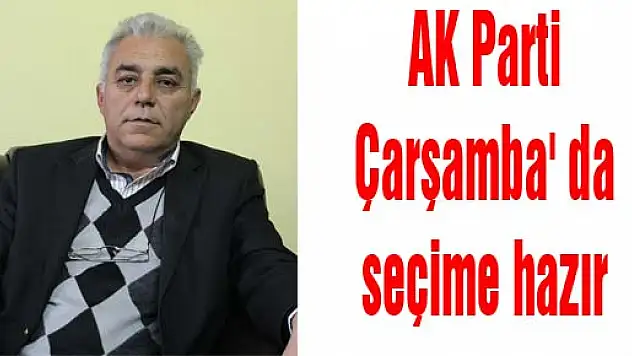 AK Parti Çarşamba' da seçime hazır
