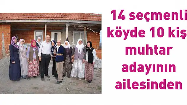 14 seçmenli köyde 10 kişi muhtar adayının ailesinden