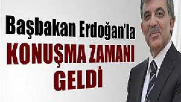   Cumhurbaşkanı Gül: 'Başbakan Erdoğan'la konuşma zamanı geldi'