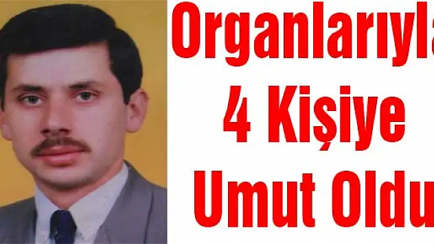 Organlarıyla 4 Kişiye Umut Oldu