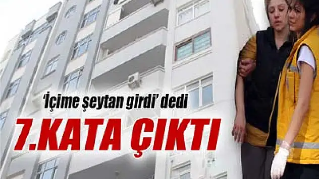 'İçime şeytan girdi' diyerek 7. kattan atlamak istedi