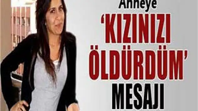 Kızını öldürdüğü kadının annesine 'kızınızı öldürdüm' mesajı çekti
