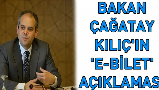 BAKAN ÇAĞATAY KILIÇ'IN 'E-BİLET' AÇIKLAMASI