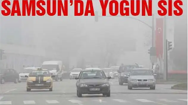 SAMSUN'DA YOĞUN SİS