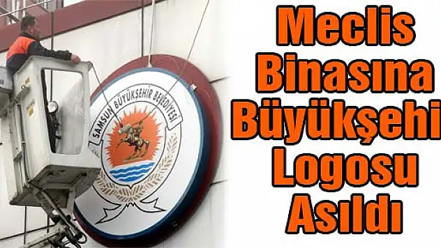 Meclis Binasına Büyükşehir Logosu Asıldı