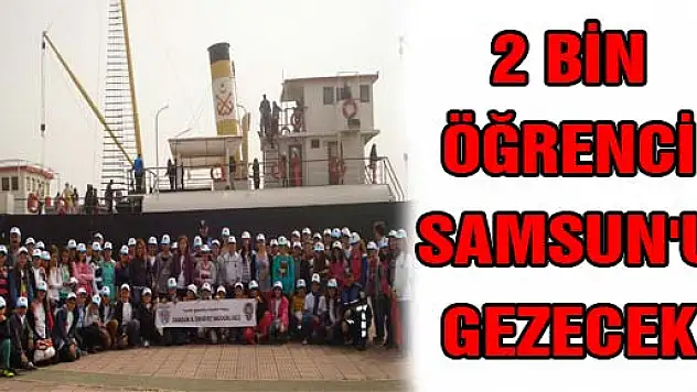 2 BİN ÖĞRENCİ SAMSUN'U GEZECEK
