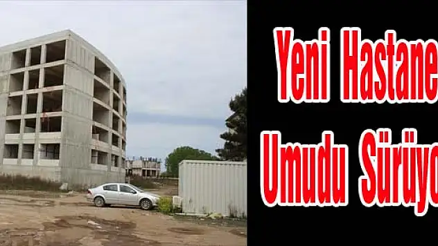Yeni Hastane Umudu Sürüyor 