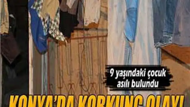 9 yaşındaki çocuk çamaşır ipinde asılı bulundu
