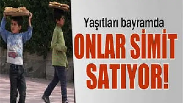Yaşıtları bayramda, onlar simit satıyor !