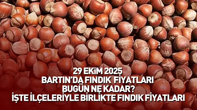 29 Ekim 2025 Bartın Güncel Fındık Fiyatları: Fındık Bugün Ne Kadar Oldu?
