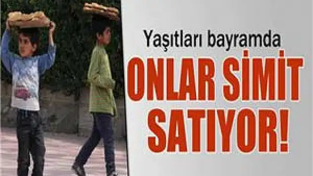 Yaşıtları bayramda, onlar simit satıyor 