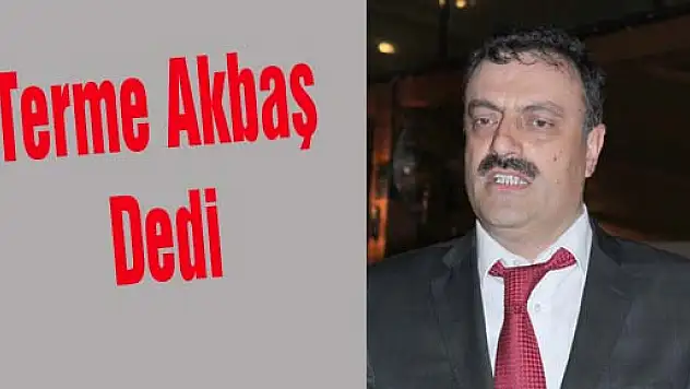 Terme Akbaş dedi