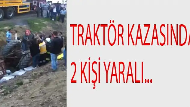 TRAFTÖR KAZASINDA 2 KİŞİ YARALI