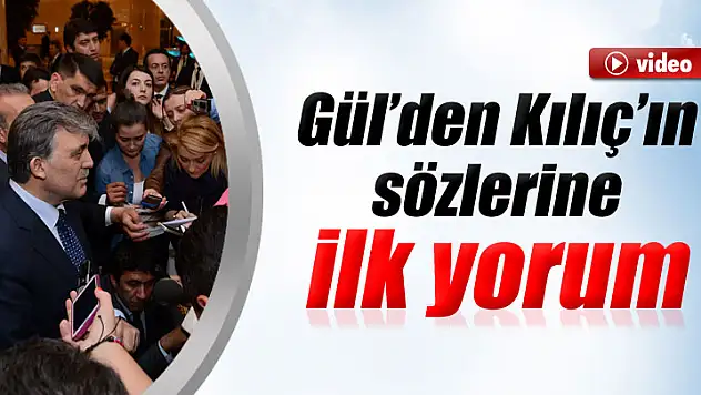 Gül'den Kılıç'ın sözlerine ilk yorum