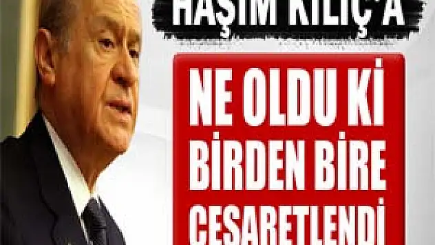 Bahçeli: Ne oldu ki birden bire cesaretlendi