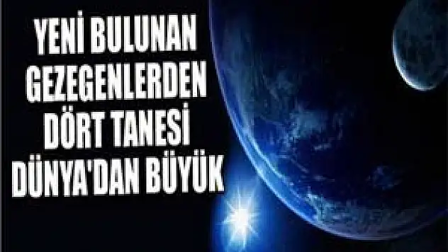 Yeni bulunan gezegenlerden dört tanesi Dünya'dan büyük