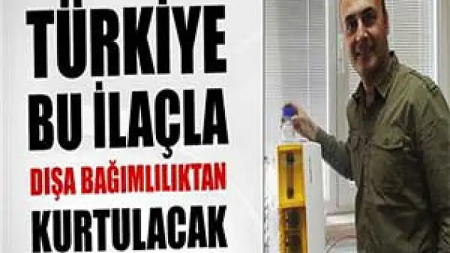Türkiye bu ilaçla dışa bağımlılıktan kurtulacak