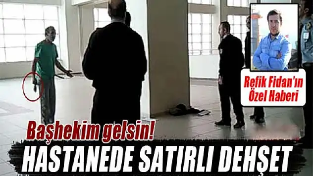 Hastanede satırlı dehşet