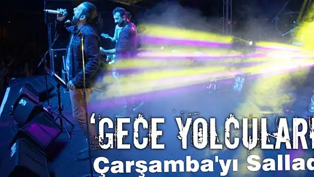 Gece Yolcuları Grubu Çarşamba'yı Salladı