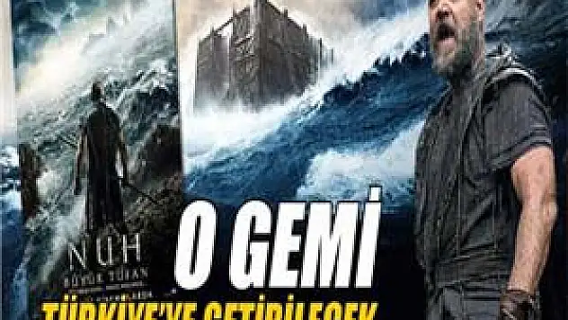 'Nuh: Büyük Tufan' filmindeki gemi Şırnak'a getiriliyor