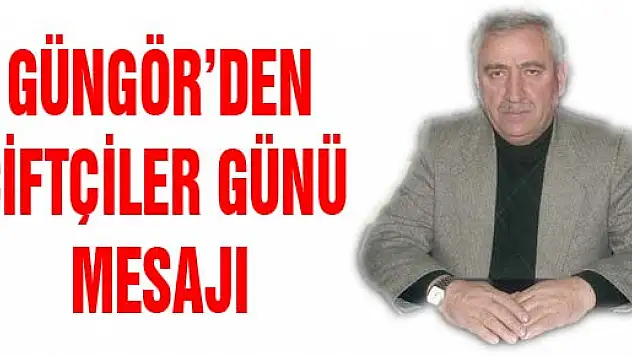 GÜNGÖR'DEN ÇİFTÇİLER GÜNÜ MESAJI
