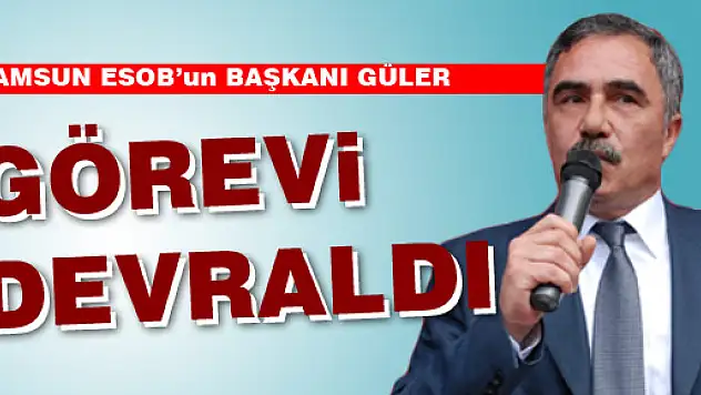  GÜLER GÖREVİ DEVRALDI