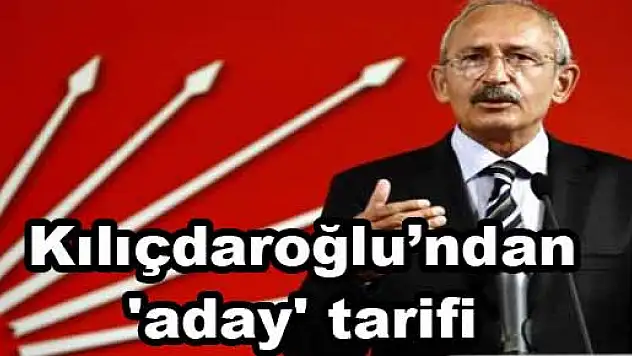Kılıçdaroğlu'ndan 'aday' tarifi