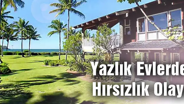 Yazlık Evlerde Hırsızlık