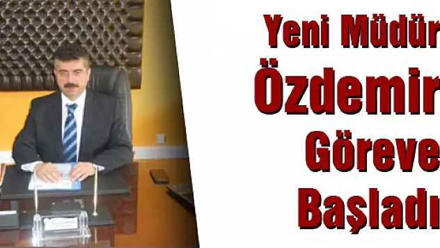 Yeni Müdür Özdemir, Göreve başladı
