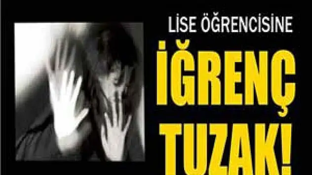 Lise öğrencisine iğrenç tuzak