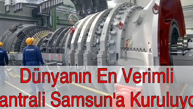 Dünyanın En Verimli Santrali Samsun'a Kuruluyor