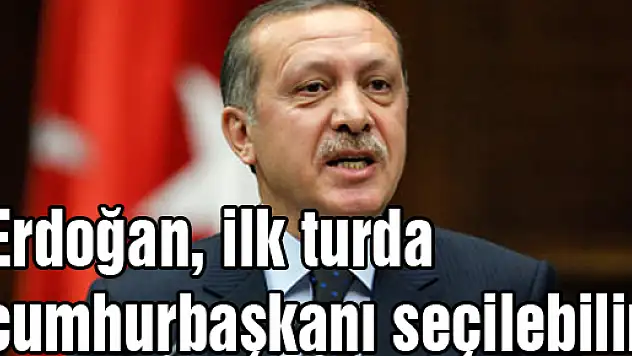 Erdoğan, ilk turda cumhurbaşkanı seçilebilir