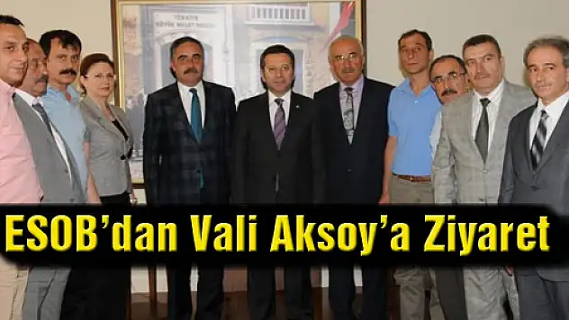 ESOB'dan Vali Aksoy'a Ziyaret