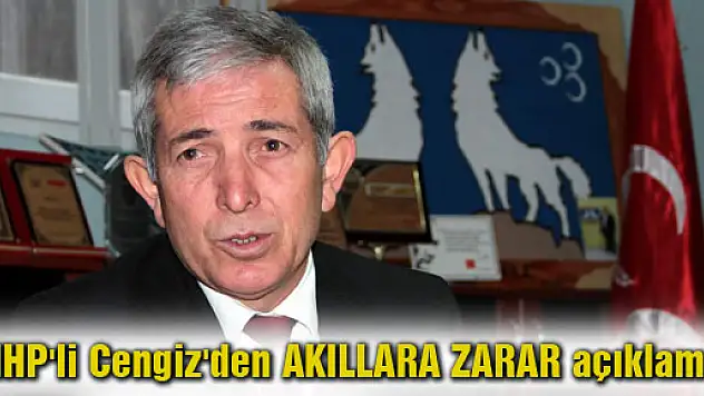 MHP'li Cengiz'den akıllara zarar açıklama?!