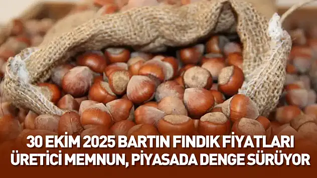 30 Ekim 2025 Bartın Fındık Fiyatları: Üretici Memnun, Piyasada Denge Sürüyor