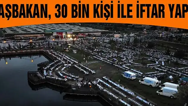 BAŞBAKAN, 30 BİN KİŞİ İLE İFTAR YAPTI